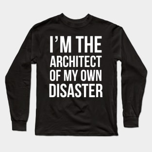 I'm The Architect Of My Own Disaster Long Sleeve T-Shirt